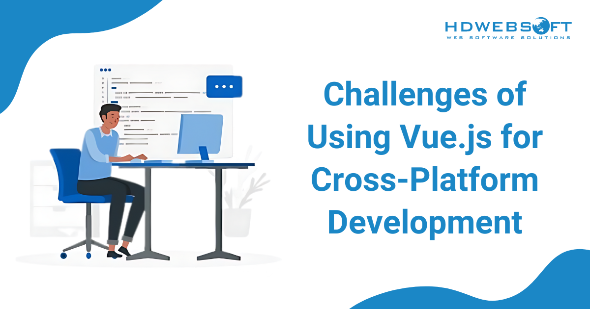 Challenges When Using Vue.js for Cross-Platform Development
